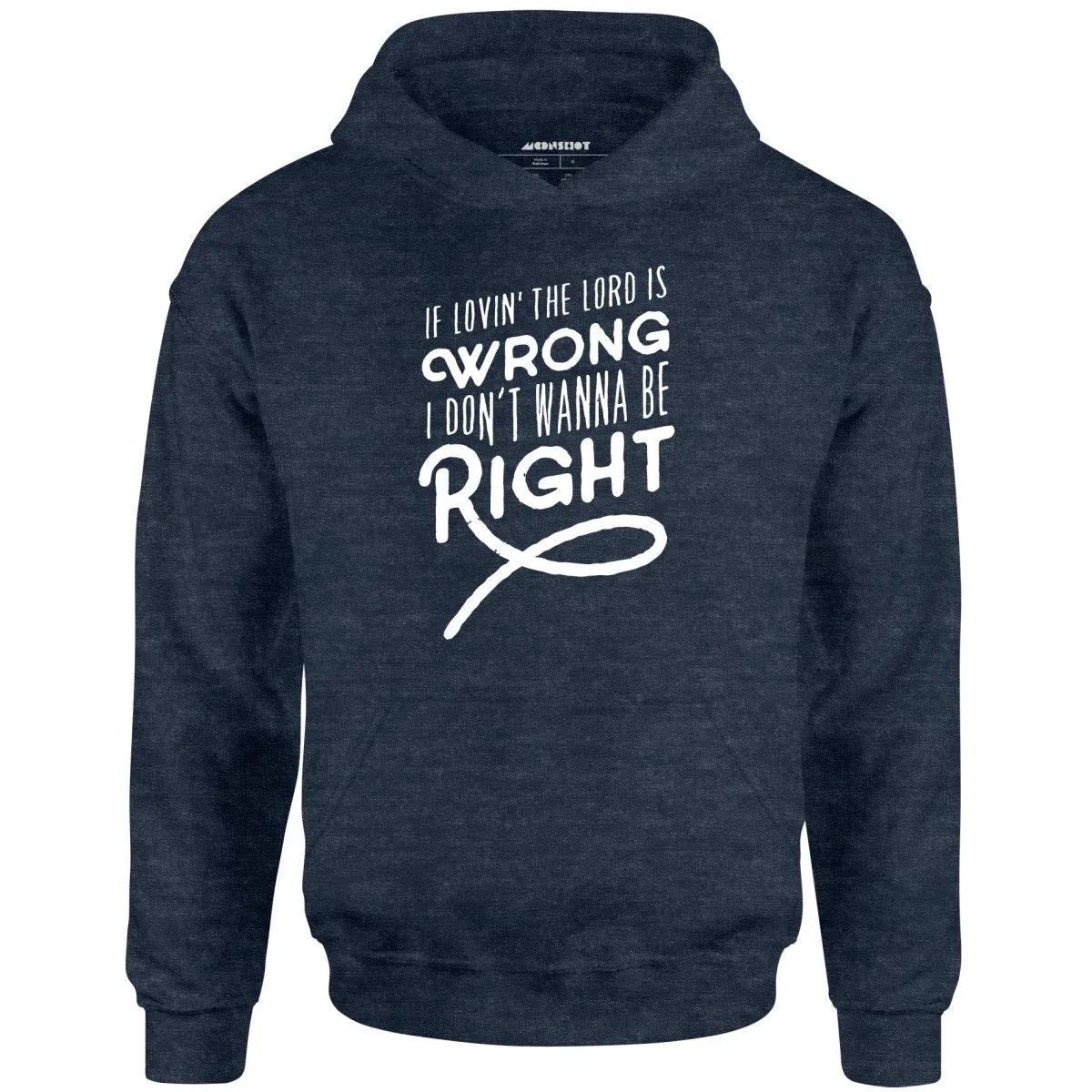 If Lovin the Lord is Wrong I Don't Wanna Be Right - Unisex Hoodie